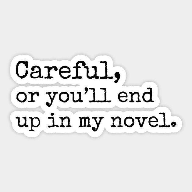 Careful or you might end up in my Novel. Sticker by cloud9hopper